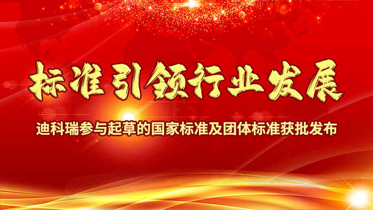 標(biāo)準(zhǔn)引領(lǐng)行業(yè)發(fā)展|迪科瑞參與起草的國(guó)家標(biāo)準(zhǔn)及團(tuán)體標(biāo)準(zhǔn)獲批發(fā)布！